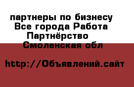 партнеры по бизнесу - Все города Работа » Партнёрство   . Смоленская обл.